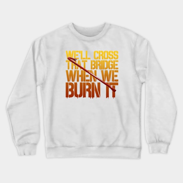 We'll Cross That Bridge When We...BURN IT Crewneck Sweatshirt by Xanaduriffic